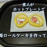 簡単レシピ(8)  素人が　”ホットプレートで苺ロールケーキ”を作ってみた⁉