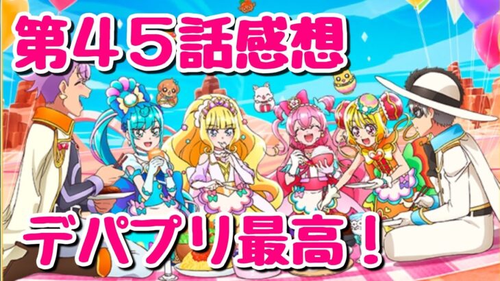 【感想】デリシャスパーティ♡プリキュア第45話、やっぱりさ、拓ゆいくっつくとこ見たかったよねな最終話！