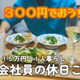 【１人暮らし節約生活】３００円で簡単美味しい！！おうち飲みをする節約会社員の休日１日ご飯