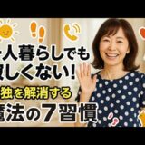 【老後の孤独が充実】一人暮らしでも寂しくない！ 高齢者の孤独を解消する“魔法の7習慣”
