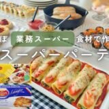 業スーバレしないおしゃれパーティー料理レシピ｜業務スーパーおすすめ購入品